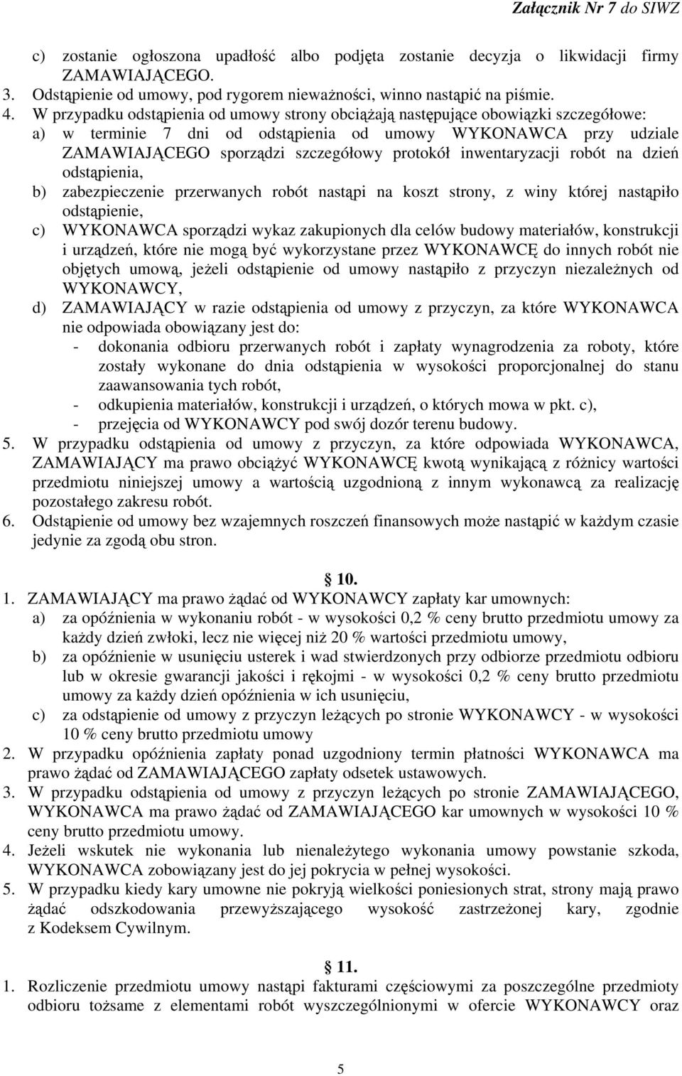 inwentaryzacji robót na dzień odstąpienia, b) zabezpieczenie przerwanych robót nastąpi na koszt strony, z winy której nastąpiło odstąpienie, c) WYKONAWCA sporządzi wykaz zakupionych dla celów budowy