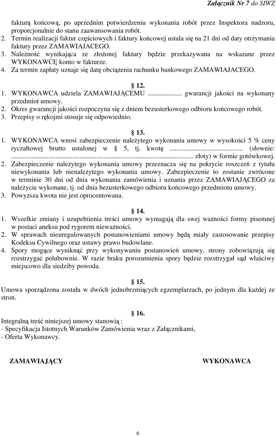 Należność wynikająca ze złożonej faktury będzie przekazywana na wskazane przez WYKONAWCĘ konto w fakturze. 4. Za termin zapłaty uznaje się datę obciążenia rachunku bankowego ZAMAWIAJACEGO. 12