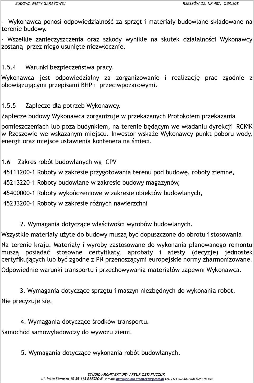 Wykonawca jest odpowiedzialny za zorganizowanie i realizację prac zgodnie z obowiązującymi przepisami BHP i przeciwpożarowymi. 1.5.5 Zaplecze dla potrzeb Wykonawcy.