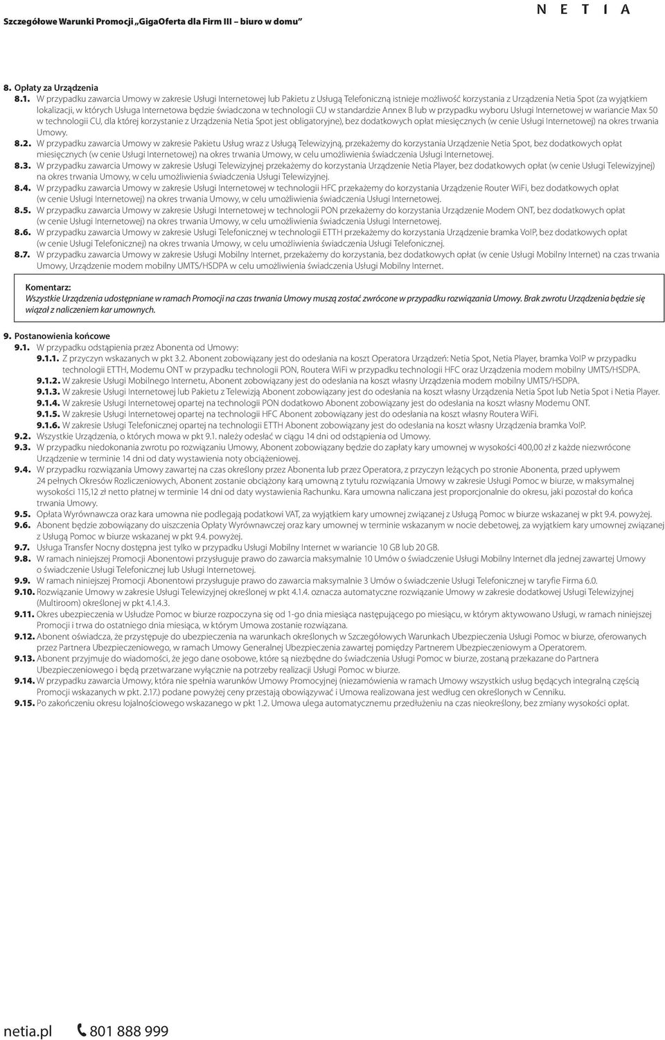 Internetowa będzie świadczona w technologii CU w standardzie Annex B lub w przypadku wyboru Usługi Internetowej w wariancie w technologii CU, dla której korzystanie z Urządzenia Netia Spot jest