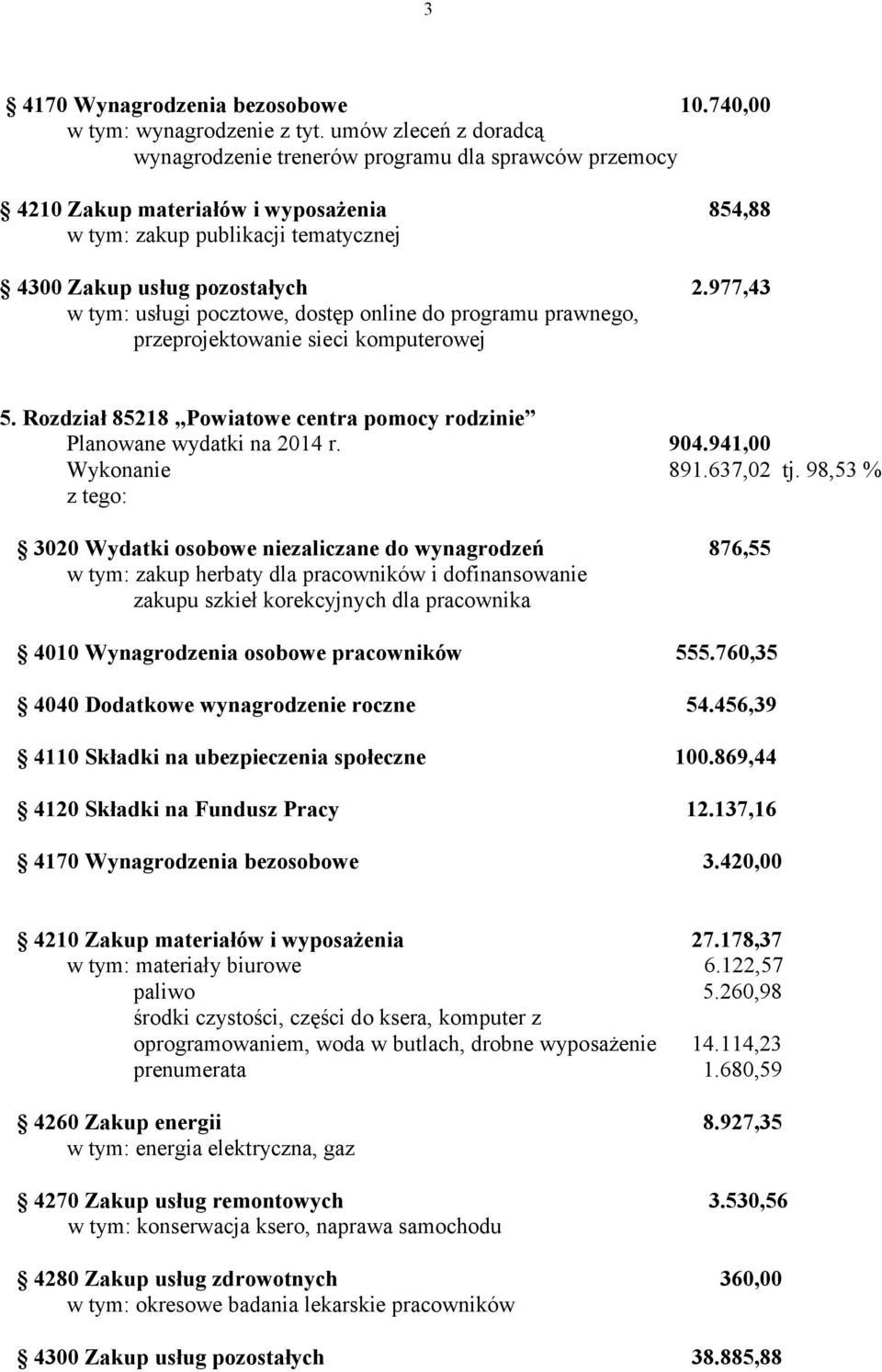 977,43 w tym: usługi pocztowe, dostęp online do programu prawnego, przeprojektowanie sieci komputerowej 5. Rozdział 85218 Powiatowe centra pomocy rodzinie Planowane wydatki na 2014 r. 904.