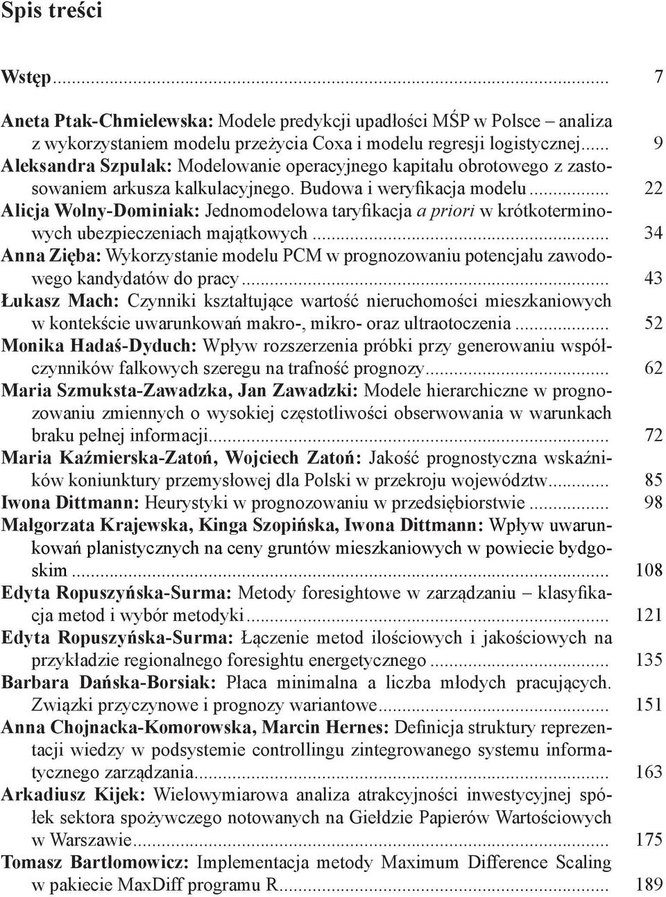 .. 22 Alcja Wolny-Domnak: Jednomodelowa taryfkacja a pror w krótkotermnowych ubezpeczenach majątkowych... 34 Anna Zęba: Wykorzystane modelu PCM w prognozowanu potencjału zawodowego kandydatów do pracy.