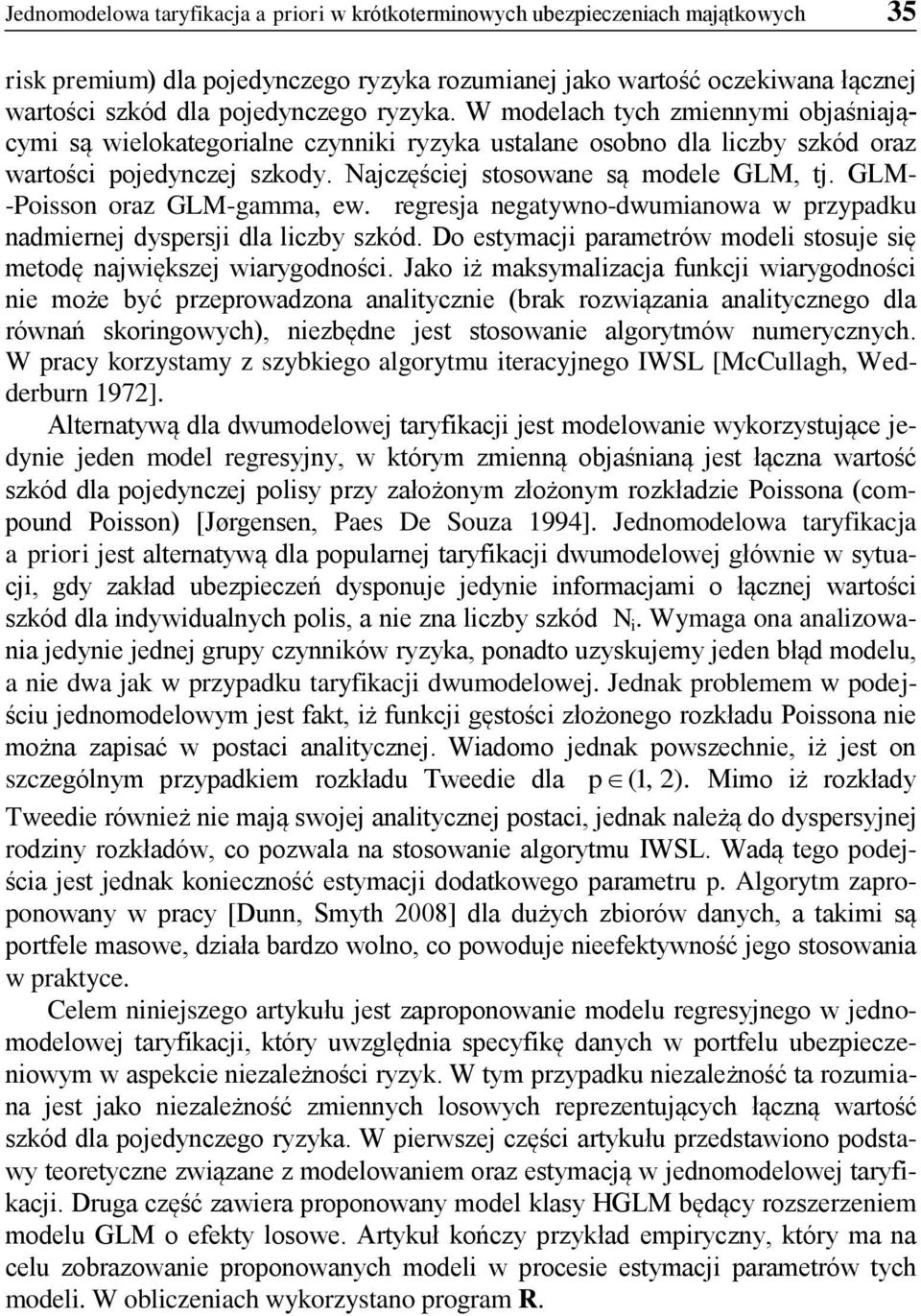 GLM- -Posson oraz GLM-gamma, ew. regresja negatywno-dwumanowa w przypadku nadmernej dyspersj dla lczby szkód. Do estymacj parametrów model stosuje sę metodę najwększej warygodnośc.