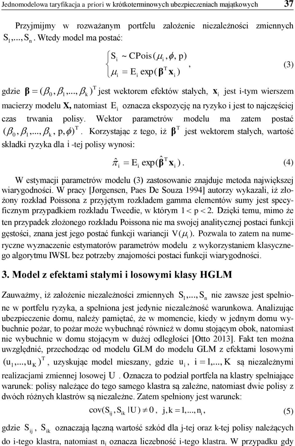 Wektor parametrów modelu ma zatem postać ( 0, 1,..., k, p, ). Korzystając z tego, ż β jest wektorem stałych, wartość składk ryzyka dla -tej polsy wynos: ˆ E exp(ˆ β x ).