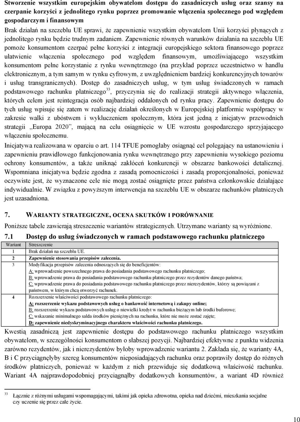 Zapewnienie równych warunków działania na szczeblu UE pomoże konsumentom czerpać pełne korzyści z integracji europejskiego sektora finansowego poprzez ułatwienie włączenia społecznego pod względem