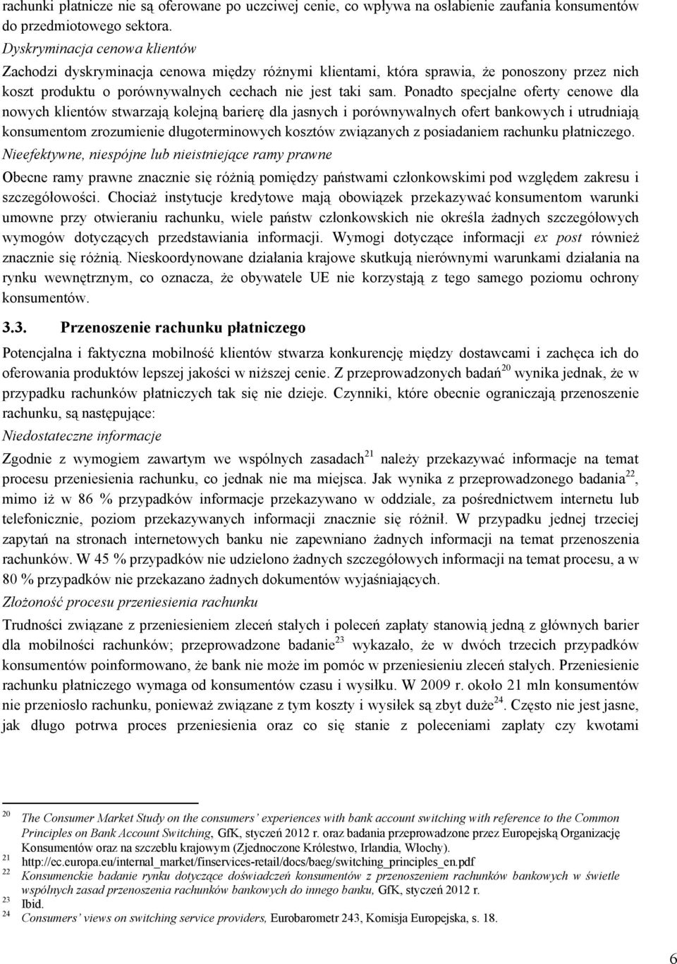 Ponadto specjalne oferty cenowe dla nowych klientów stwarzają kolejną barierę dla jasnych i porównywalnych ofert bankowych i utrudniają konsumentom zrozumienie długoterminowych kosztów związanych z