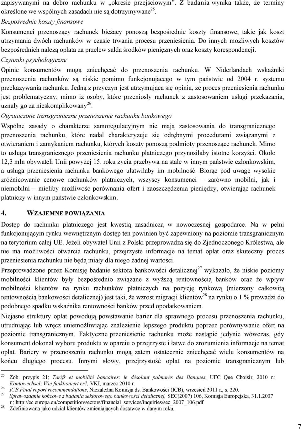 Do innych możliwych kosztów bezpośrednich należą opłata za przelew salda środków pieniężnych oraz koszty korespondencji.