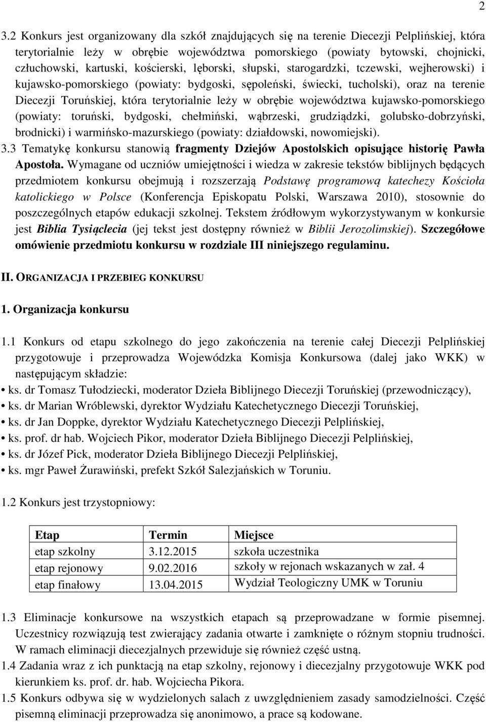 terytorialnie leży w obrębie województwa kujawsko-pomorskiego (powiaty: toruński, bydgoski, chełmiński, wąbrzeski, grudziądzki, golubsko-dobrzyński, brodnicki) i warmińsko-mazurskiego (powiaty: