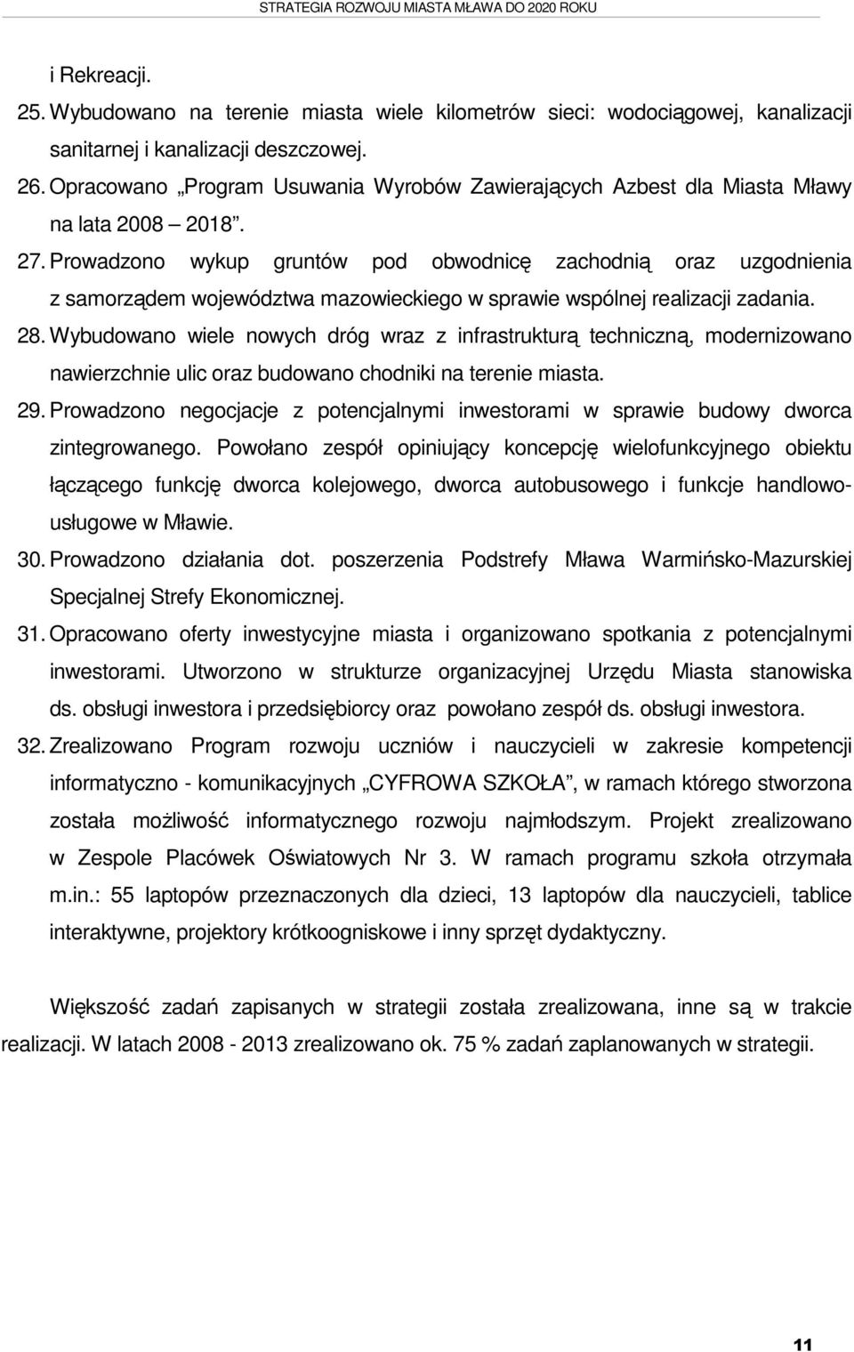 Prowadzono wykup gruntów pod obwodnicę zachodnią oraz uzgodnienia z samorządem województwa mazowieckiego w sprawie wspólnej realizacji zadania. 28.