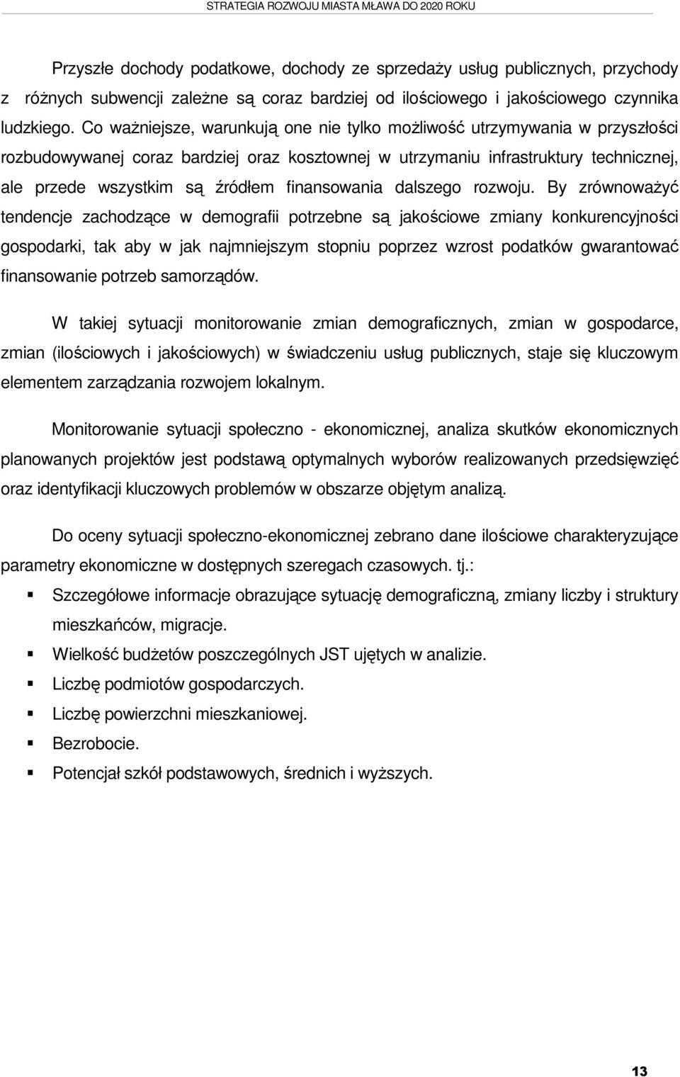 Co ważniejsze, warunkują one nie tylko możliwość utrzymywania w przyszłości rozbudowywanej coraz bardziej oraz kosztownej w utrzymaniu infrastruktury technicznej, ale przede wszystkim są źródłem