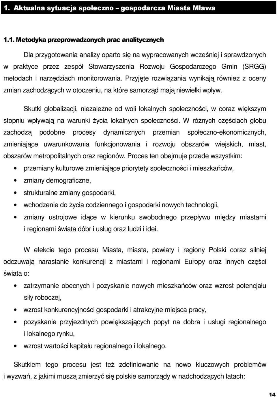 Przyjęte rozwiązania wynikają również z oceny zmian zachodzących w otoczeniu, na które samorząd mają niewielki wpływ.