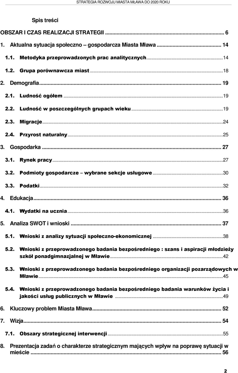 .. 27 3.1. Rynek pracy...27 3.2. Podmioty gospodarcze wybrane sekcje usługowe...30 3.3. Podatki...32 4. Edukacja... 36 4.1. Wydatki na ucznia...36 5. Analiza SWOT i wnioski... 37 5.1. Wnioski z analizy sytuacji społeczno-ekonomicznej.