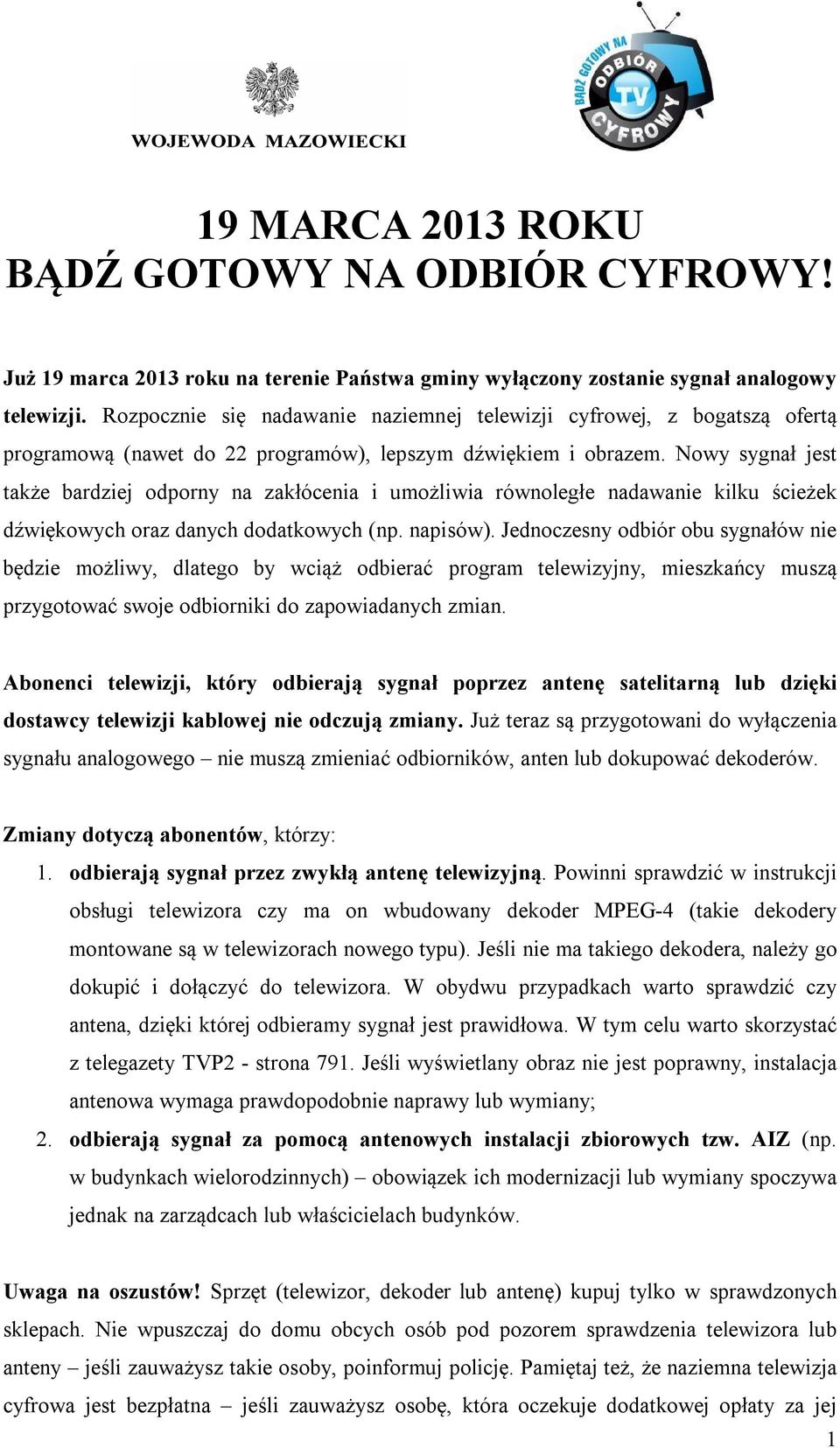 Nowy sygnał jest także bardziej odporny na zakłócenia i umożliwia równoległe nadawanie kilku ścieżek dźwiękowych oraz danych dodatkowych (np. napisów).