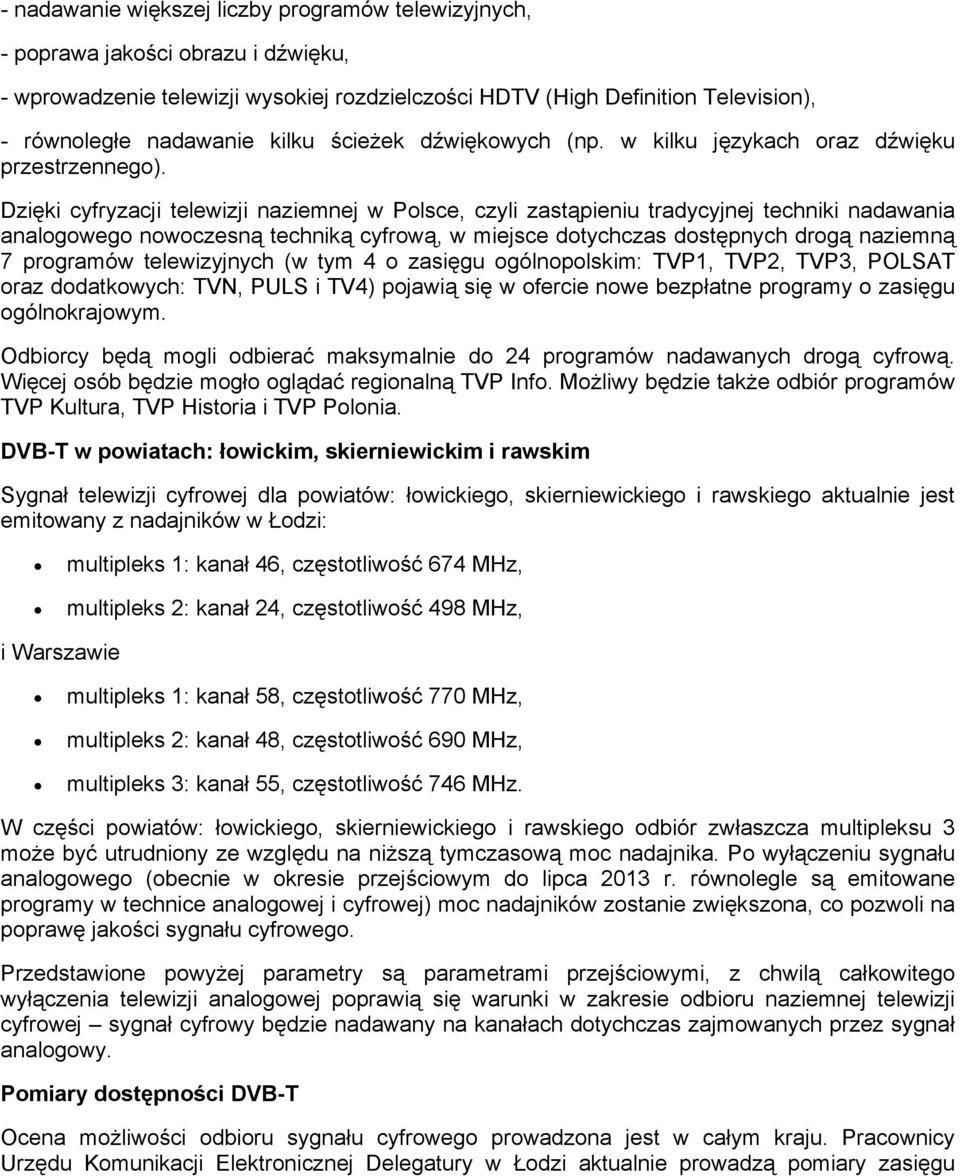 Dzięki cyfryzacji telewizji naziemnej w Polsce, czyli zastąpieniu tradycyjnej techniki nadawania analogowego nowoczesną techniką cyfrową, w miejsce dotychczas dostępnych drogą naziemną 7 programów