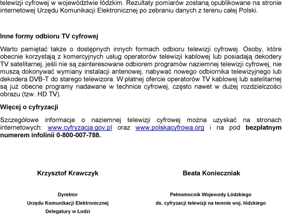 Osoby, które obecnie korzystają z komercyjnych usług operatorów telewizji kablowej lub posiadają dekodery TV satelitarnej, jeśli nie są zainteresowane odbiorem programów naziemnej telewizji cyfrowej,