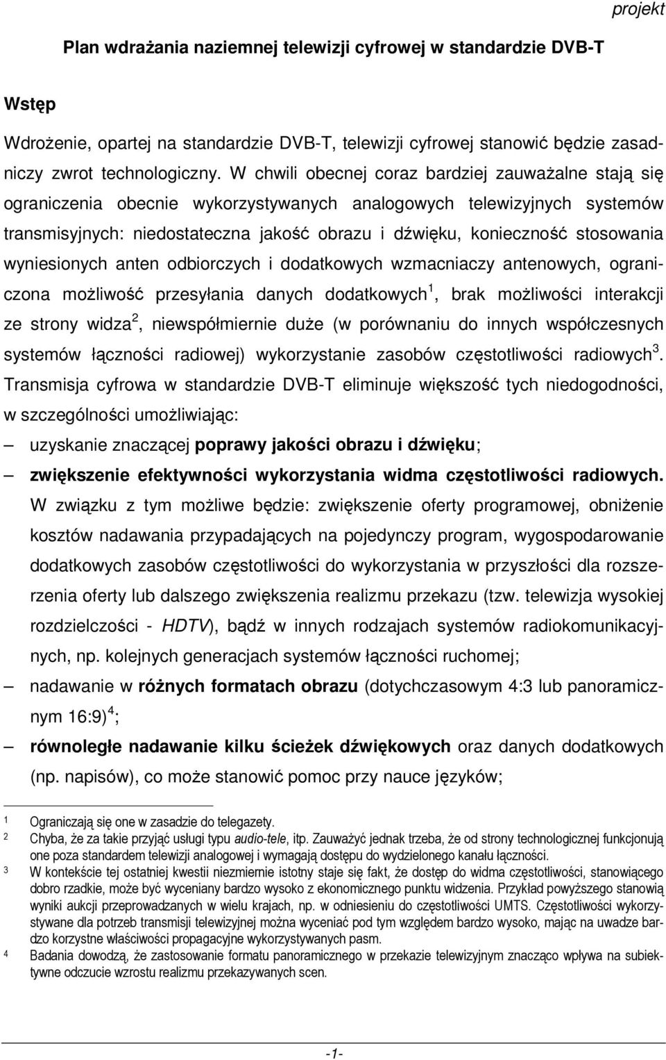 stosowania wyniesionych anten odbiorczych i dodatkowych wzmacniaczy antenowych, ograniczona możliwość przesyłania danych dodatkowych 1, brak możliwości interakcji ze strony widza 2, niewspółmiernie