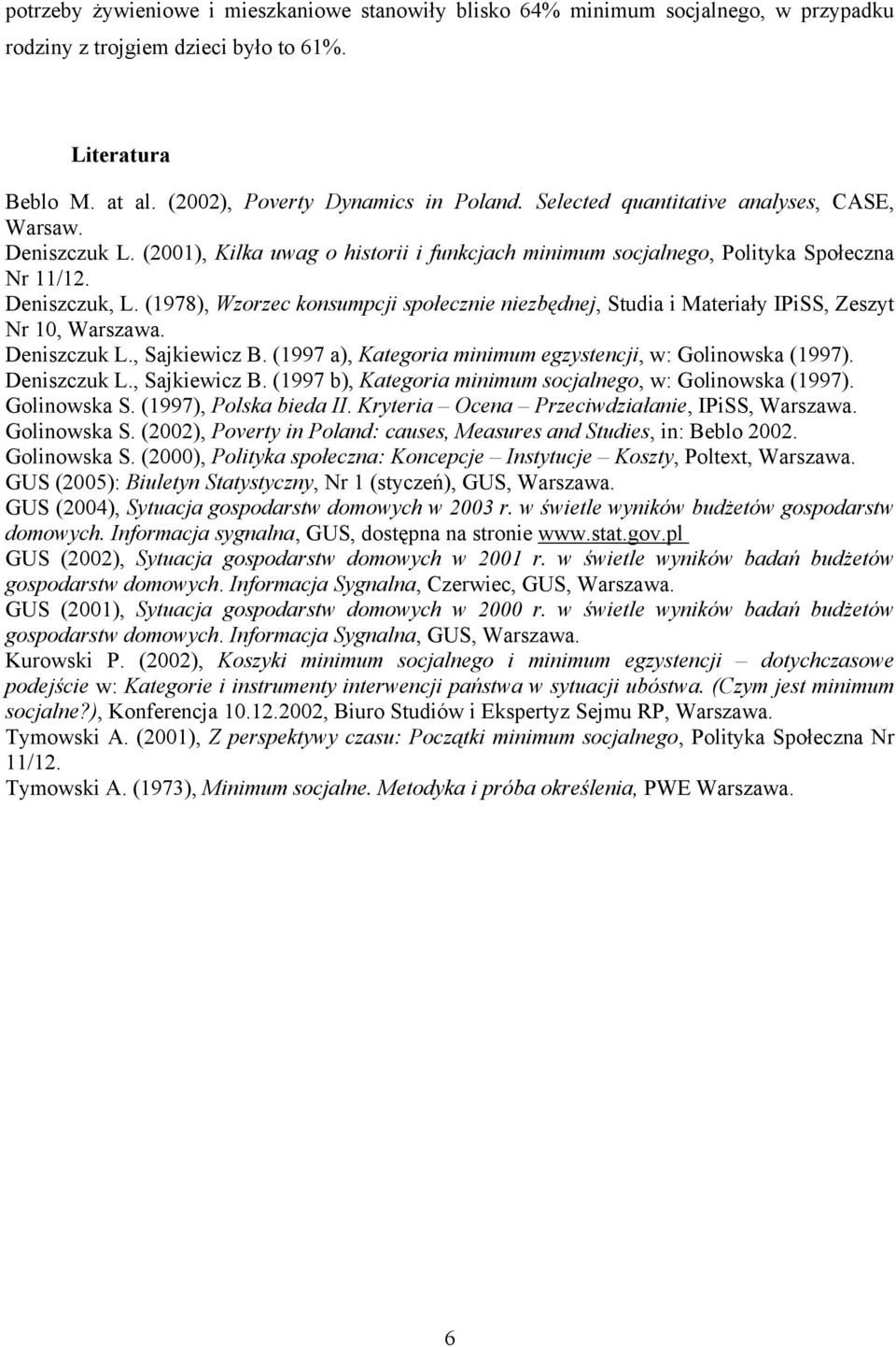 (1978), Wzorzec konsumpcji społecznie niezbędnej, Studia i Materiały IPiSS, Zeszyt Nr 10, Warszawa. Deniszczuk L., Sajkiewicz B. (1997 a), Kategoria minimum egzystencji, w: Golinowska (1997).