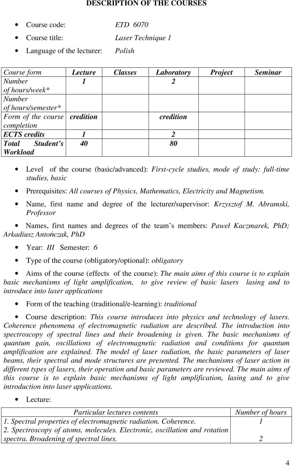 studies, basic Prerequisites: All courses of Physics, Mathematics, Electricity and Magnetism. Name, first name and degree of the lecturer/supervisor: Krzysztof M.