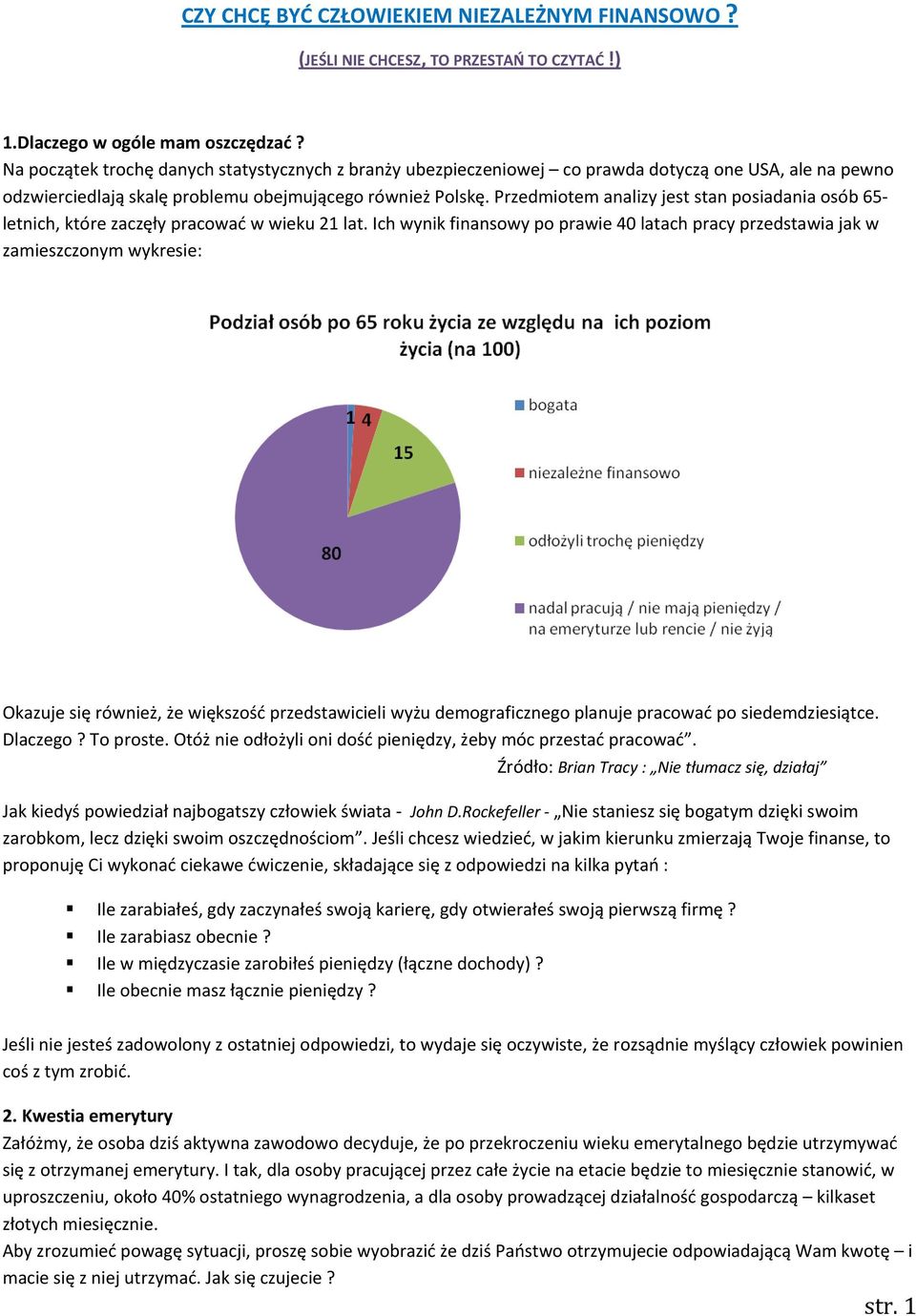 Przedmiotem analizy jest stan posiadania osób 65 letnich, które zaczęły pracować w wieku 21 lat.