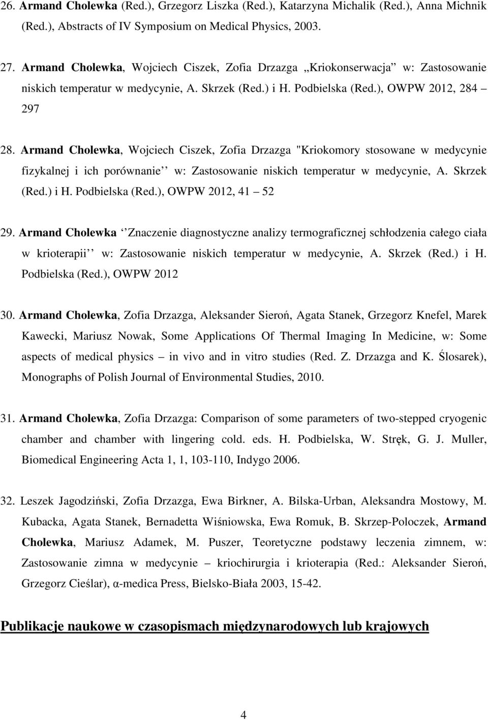 Armand Cholewka, Wojciech Ciszek, Zofia Drzazga "Kriokomory stosowane w medycynie fizykalnej i ich porównanie w: Zastosowanie niskich temperatur w medycynie, A. Skrzek (Red.) i H. Podbielska (Red.