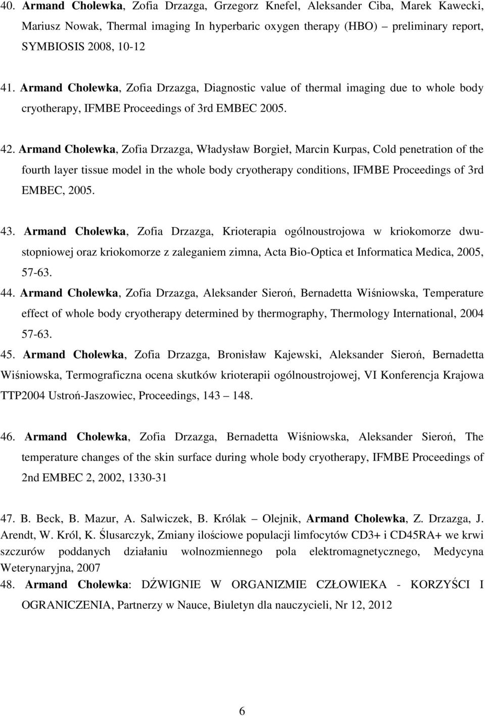 Armand Cholewka, Zofia Drzazga, Władysław Borgieł, Marcin Kurpas, Cold penetration of the fourth layer tissue model in the whole body cryotherapy conditions, IFMBE Proceedings of 3rd EMBEC, 2005. 43.