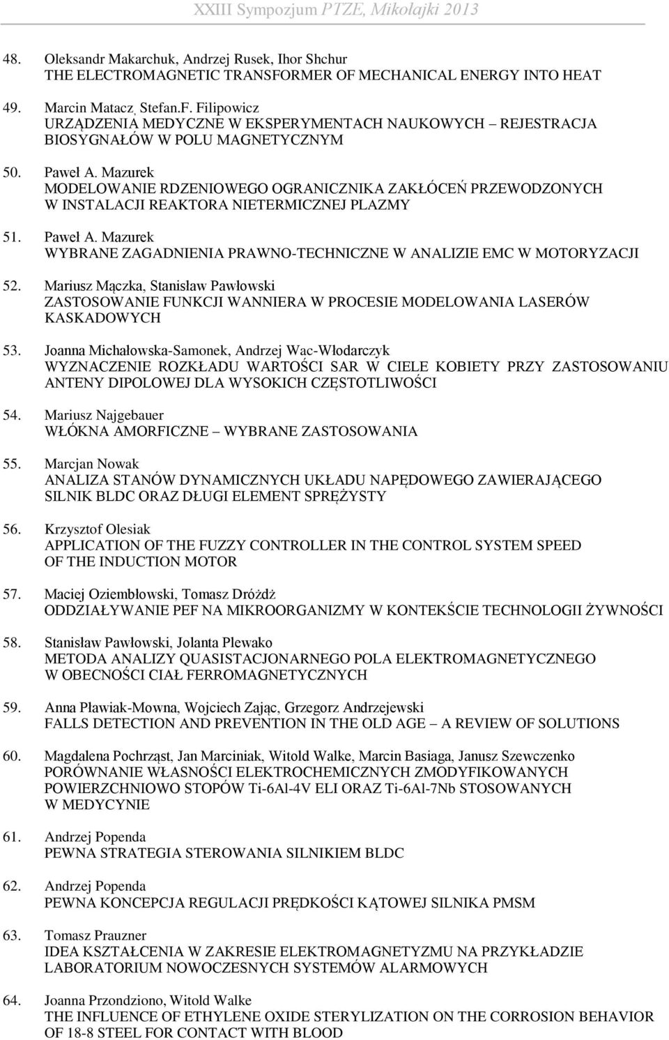 Mazurek WYBRANE ZAGADNIENIA PRAWNO-TECHNICZNE W ANALIZIE EMC W MOTORYZACJI 52. Mariusz Mączka, Stanisław Pawłowski ZASTOSOWANIE FUNKCJI WANNIERA W PROCESIE MODELOWANIA LASERÓW KASKADOWYCH 53.