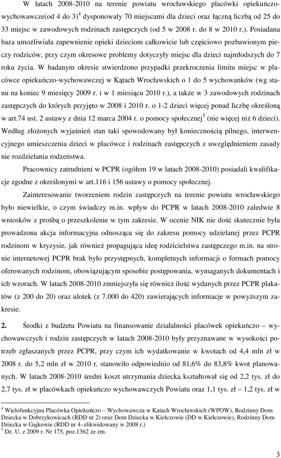 Posiadana baza umożliwiała zapewnienie opieki dzieciom całkowicie lub częściowo pozbawionym pieczy rodziców, przy czym okresowe problemy dotyczyły miejsc dla dzieci najmłodszych do 7 roku życia.