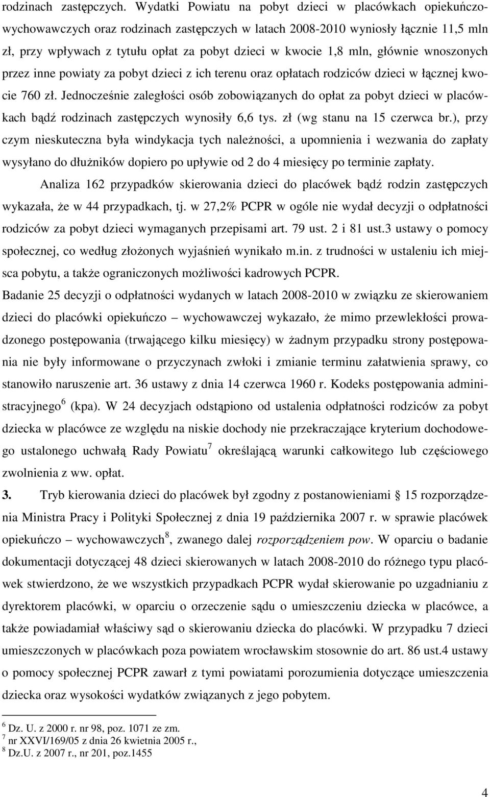 1,8 mln, głównie wnoszonych przez inne powiaty za pobyt dzieci z ich terenu oraz opłatach rodziców dzieci w łącznej kwocie 760 zł.