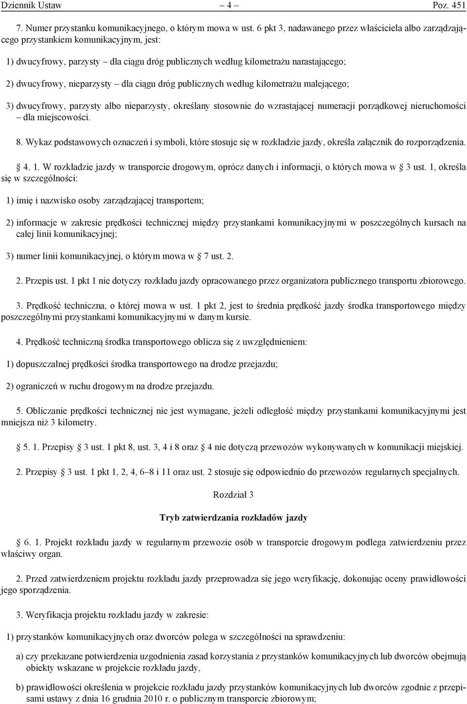 nieparzysty dla ciągu dróg publicznych według kilometrażu malejącego; 3) dwucyfrowy, parzysty albo nieparzysty, określany stosownie do wzrastającej numeracji porządkowej nieruchomości dla