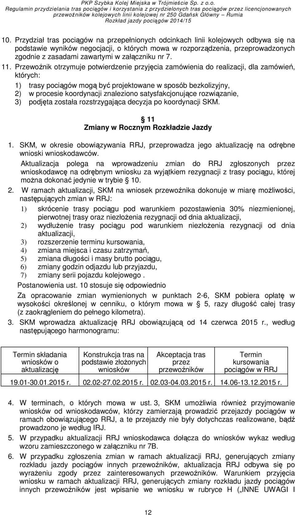 Przewoźnik otrzymuje potwierdzenie przyjęcia zamówienia do realizacji, dla zamówień, których: 1) trasy pociągów mogą być projektowane w sposób bezkolizyjny, 2) w procesie koordynacji znaleziono