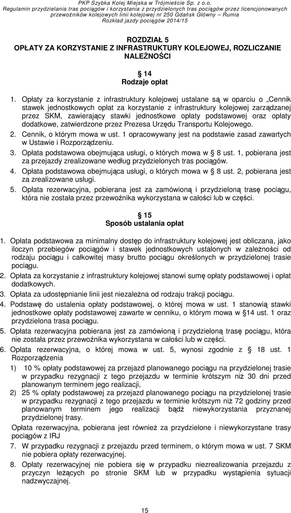 jednostkowe opłaty podstawowej oraz opłaty dodatkowe, zatwierdzone przez Prezesa Urzędu Transportu Kolejowego. 2. Cennik, o którym mowa w ust.