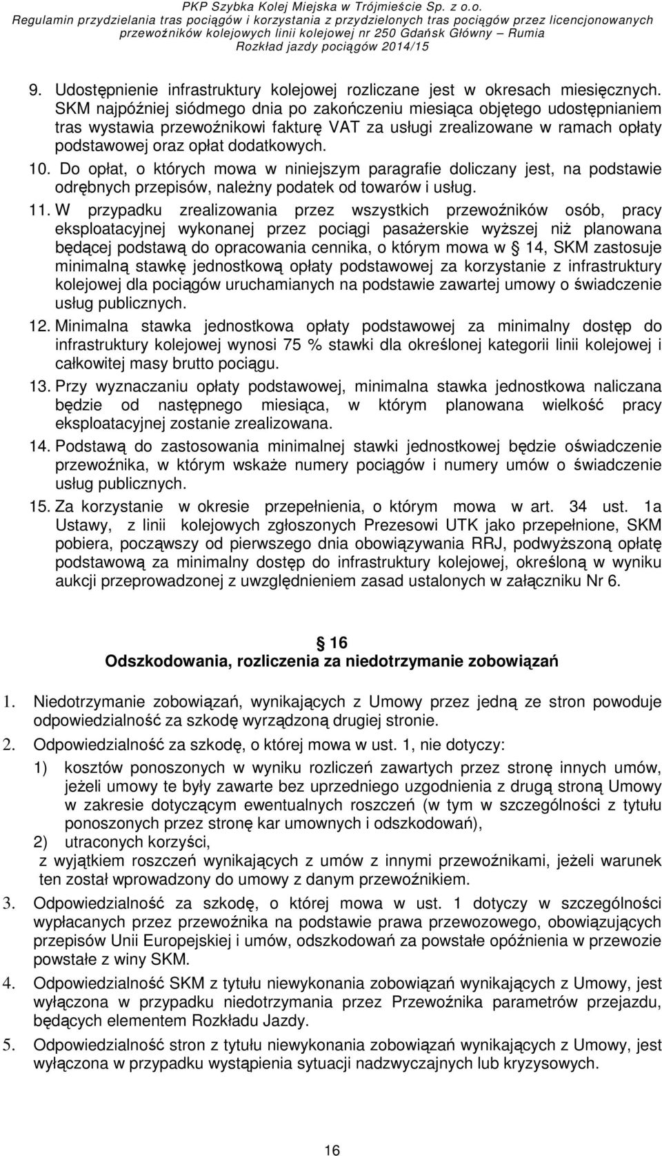 Do opłat, o których mowa w niniejszym paragrafie doliczany jest, na podstawie odrębnych przepisów, naleŝny podatek od towarów i usług. 11.