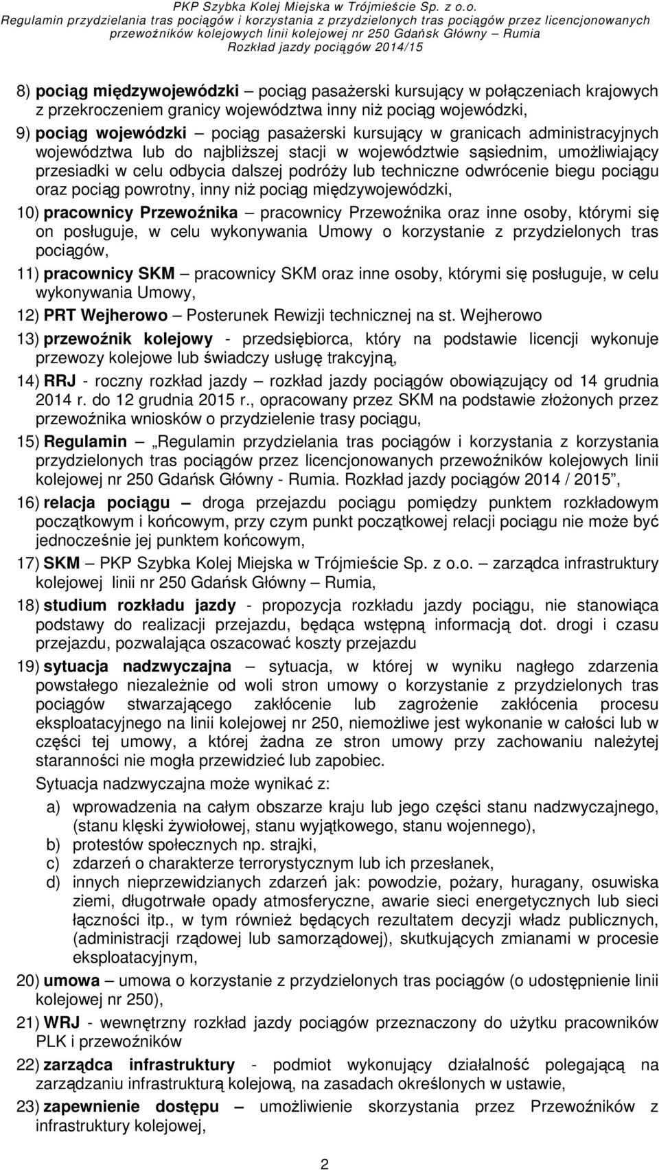 powrotny, inny niŝ pociąg międzywojewódzki, 10) pracownicy Przewoźnika pracownicy Przewoźnika oraz inne osoby, którymi się on posługuje, w celu wykonywania Umowy o korzystanie z przydzielonych tras