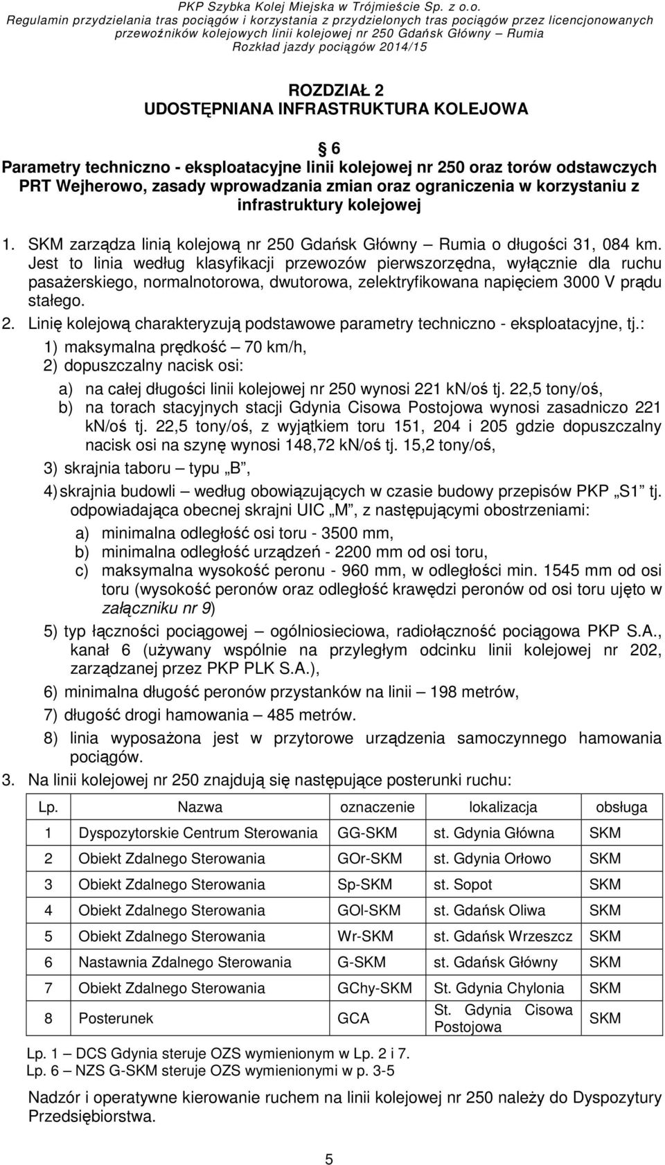 Jest to linia według klasyfikacji przewozów pierwszorzędna, wyłącznie dla ruchu pasaŝerskiego, normalnotorowa, dwutorowa, zelektryfikowana napięciem 3000 V prądu stałego. 2.