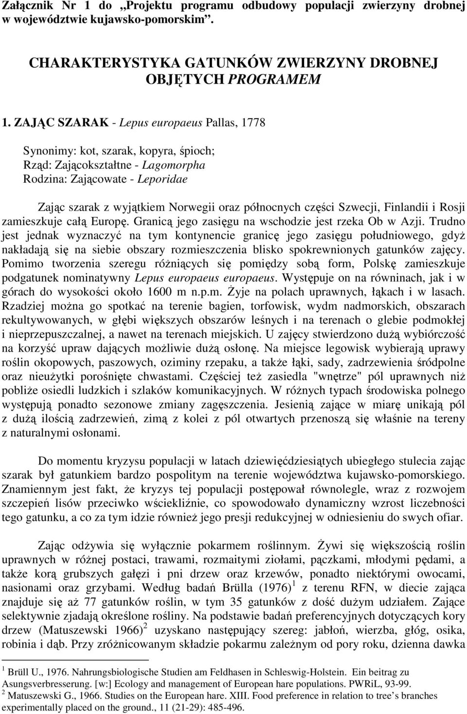 części Szwecji, Finlandii i Rosji zamieszkuje całą Europę. Granicą jego zasięgu na wschodzie jest rzeka Ob w Azji.