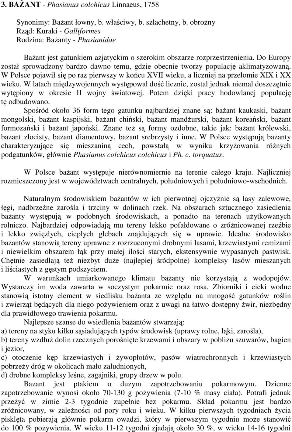 Do Europy został sprowadzony bardzo dawno temu, gdzie obecnie tworzy populację aklimatyzowaną. W Polsce pojawił się po raz pierwszy w końcu XVII wieku, a liczniej na przełomie XIX i XX wieku.