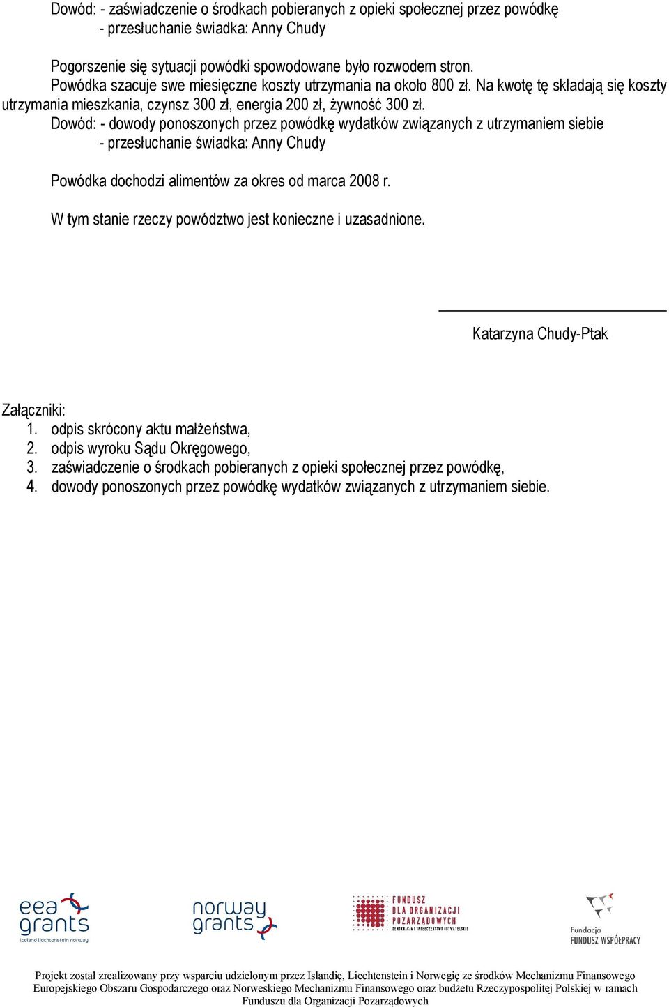 Dowód: - dowody ponoszonych przez powódkę wydatków związanych z utrzymaniem siebie - przesłuchanie świadka: Anny Chudy Powódka dochodzi alimentów za okres od marca 2008 r.