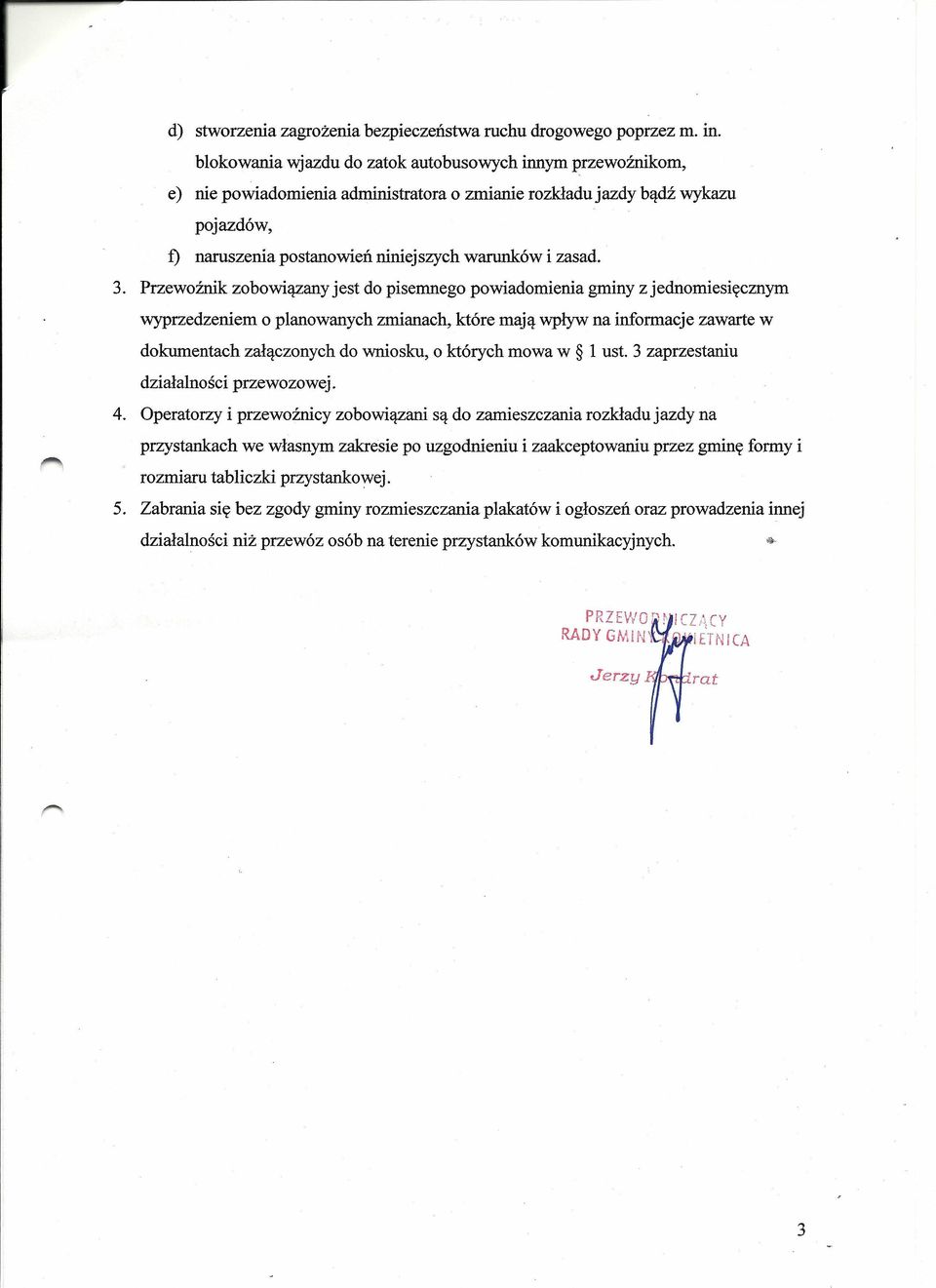 3. Przewoźnik zobowiązany jest do pisemnego powiadomienia gminy z jednomiesięcznym wyprzedzeniem o planowanych zmianach, które mają wpływ na informacje zawarte w dokumentach załączonych do wniosku, o