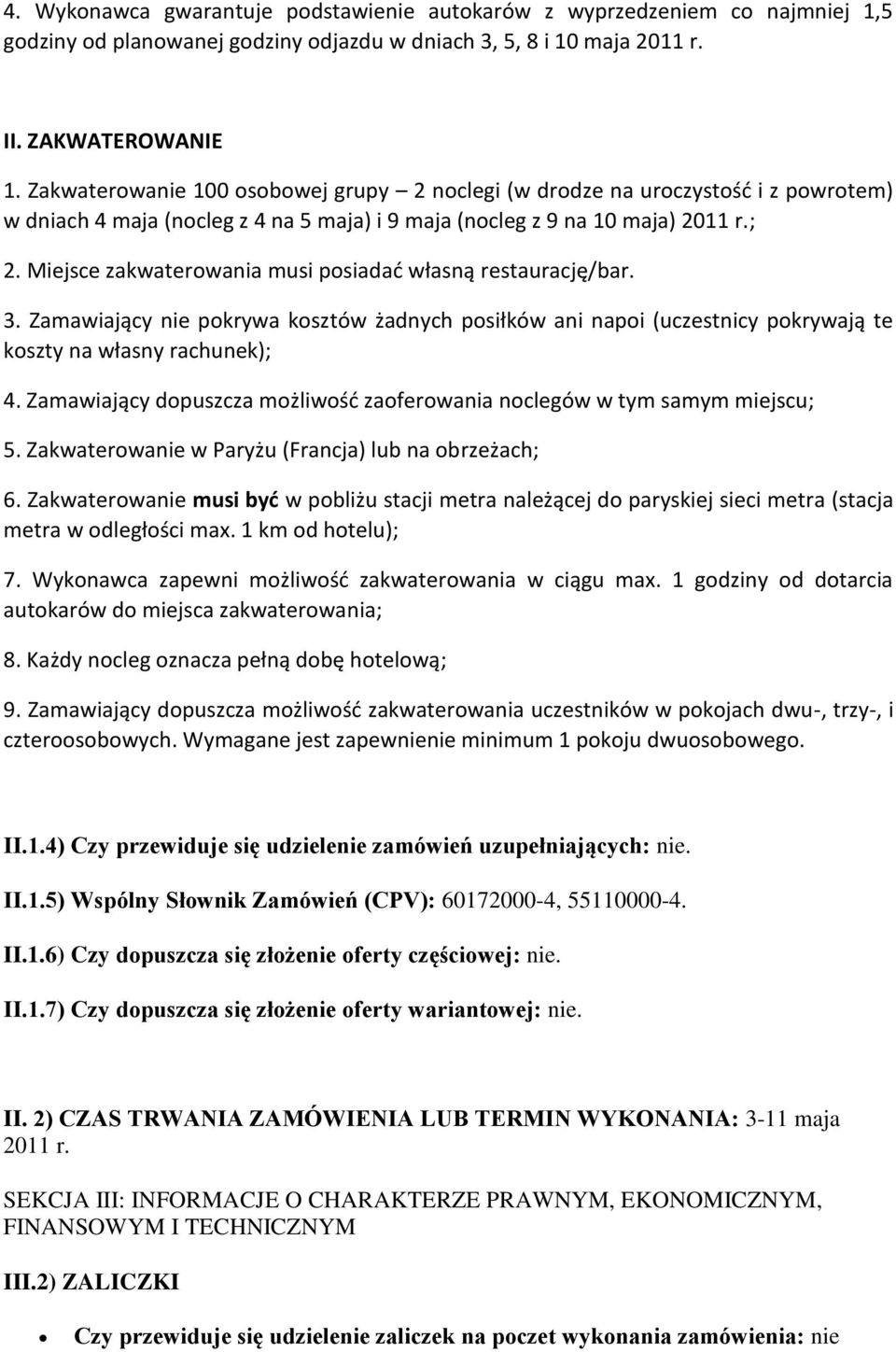 Miejsce zakwaterowania musi posiadad własną restaurację/bar. 3. Zamawiający nie pokrywa kosztów żadnych posiłków ani napoi (uczestnicy pokrywają te koszty na własny rachunek); 4.