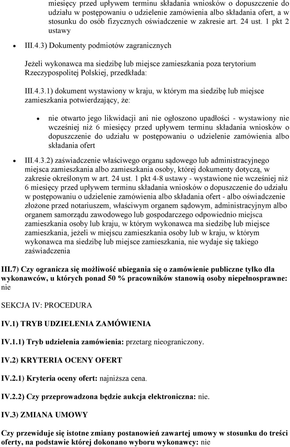 Dokumenty podmiotów zagranicznych Jeżeli wykonawca ma siedzibę lub miejsce zamieszkania poza terytorium Rzeczypospolitej Polskiej, przedkłada: III.4.3.