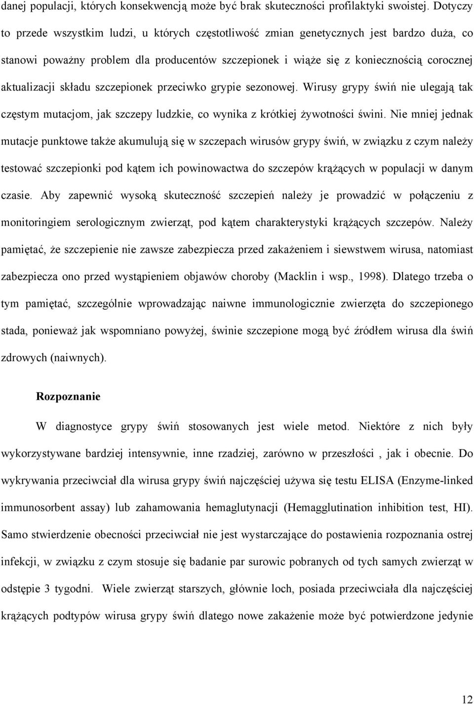 aktualizacji składu szczepionek przeciwko grypie sezonowej. Wirusy grypy świń nie ulegają tak częstym mutacjom, jak szczepy ludzkie, co wynika z krótkiej żywotności świni.