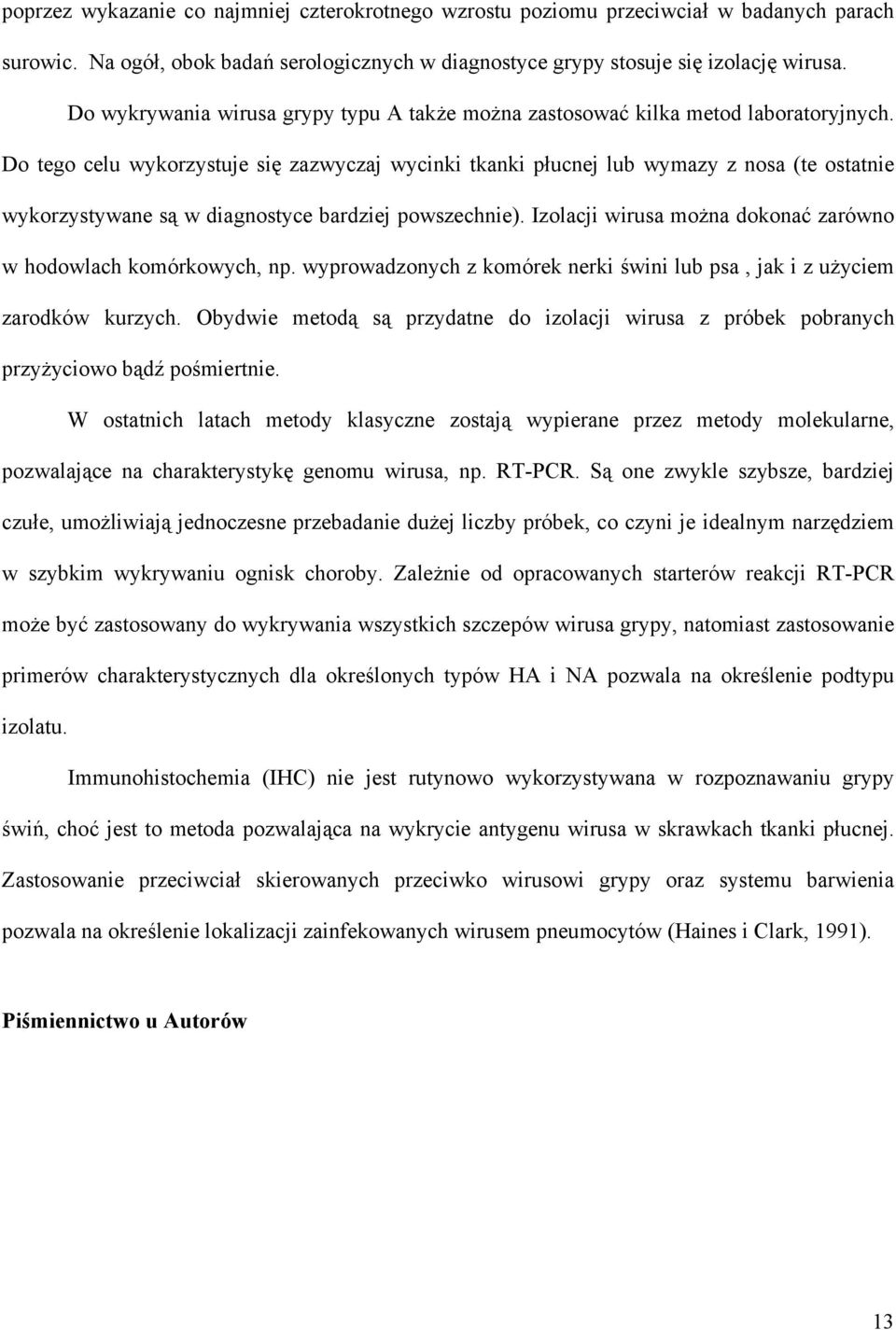 Do tego celu wykorzystuje się zazwyczaj wycinki tkanki płucnej lub wymazy z nosa (te ostatnie wykorzystywane są w diagnostyce bardziej powszechnie).