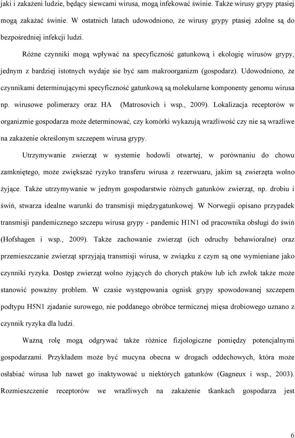 Różne czynniki mogą wpływać na specyficzność gatunkową i ekologię wirusów grypy, jednym z bardziej istotnych wydaje sie być sam makroorganizm (gospodarz).