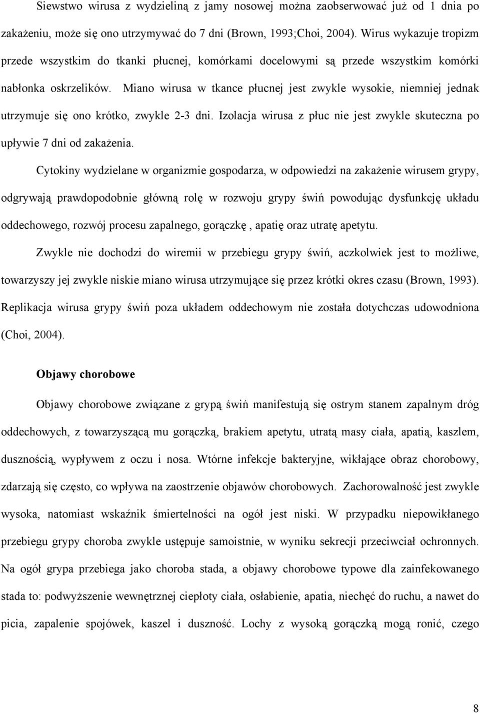 Miano wirusa w tkance płucnej jest zwykle wysokie, niemniej jednak utrzymuje się ono krótko, zwykle 2-3 dni. Izolacja wirusa z płuc nie jest zwykle skuteczna po upływie 7 dni od zakażenia.