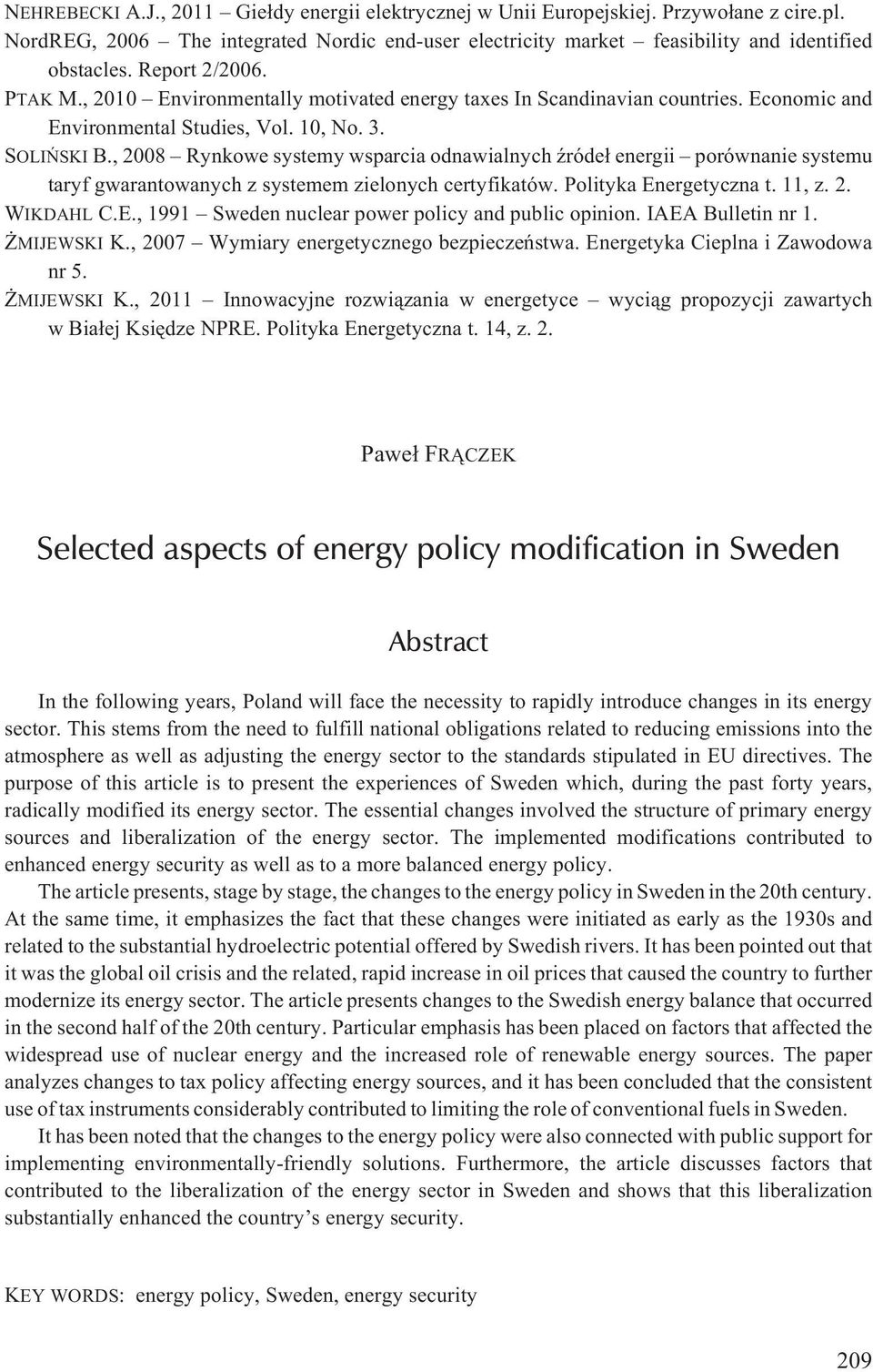 , 2008 Rynkowe systemy wsparcia odnawialnych Ÿróde³ energii porównanie systemu taryf gwarantowanych z systemem zielonych certyfikatów. Polityka Energetyczna t. 11, z. 2. WIKDAHL C.E., 1991 Sweden nuclear power policy and public opinion.