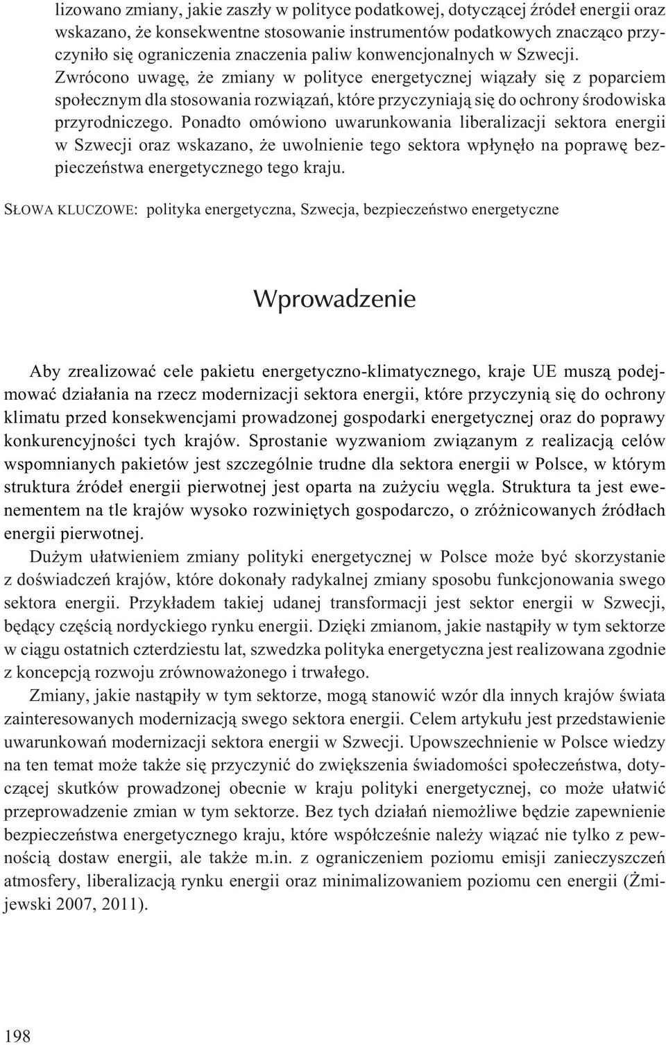 Ponadto omówiono uwarunkowania liberalizacji sektora energii w Szwecji oraz wskazano, e uwolnienie tego sektora wp³ynê³o na poprawê bezpieczeñstwa energetycznego tego kraju.