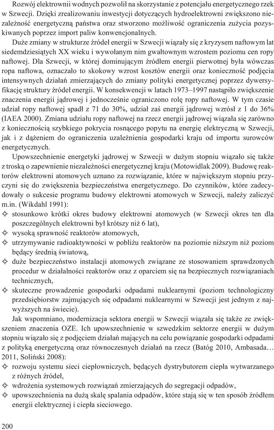 konwencjonalnych. Du e zmiany w strukturze Ÿróde³ energii w Szwecji wi¹za³y siê z kryzysem naftowym lat siedemdziesi¹tych XX wieku i wywo³anym nim gwa³townym wzrostem poziomu cen ropy naftowej.