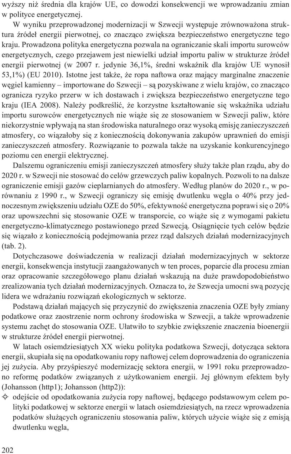 Prowadzona polityka energetyczna pozwala na ograniczanie skali importu surowców energetycznych, czego przejawem jest niewielki udzia³ importu paliw w strukturze Ÿróde³ energii pierwotnej (w 2007 r.