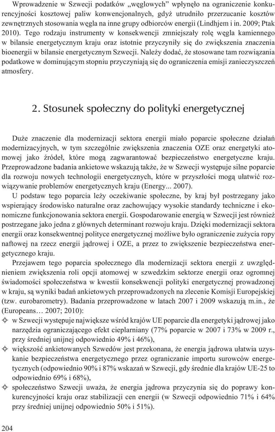 Tego rodzaju instrumenty w konsekwencji zmniejsza³y rolê wêgla kamiennego w bilansie energetycznym kraju oraz istotnie przyczyni³y siê do zwiêkszenia znaczenia bioenergii w bilansie energetycznym