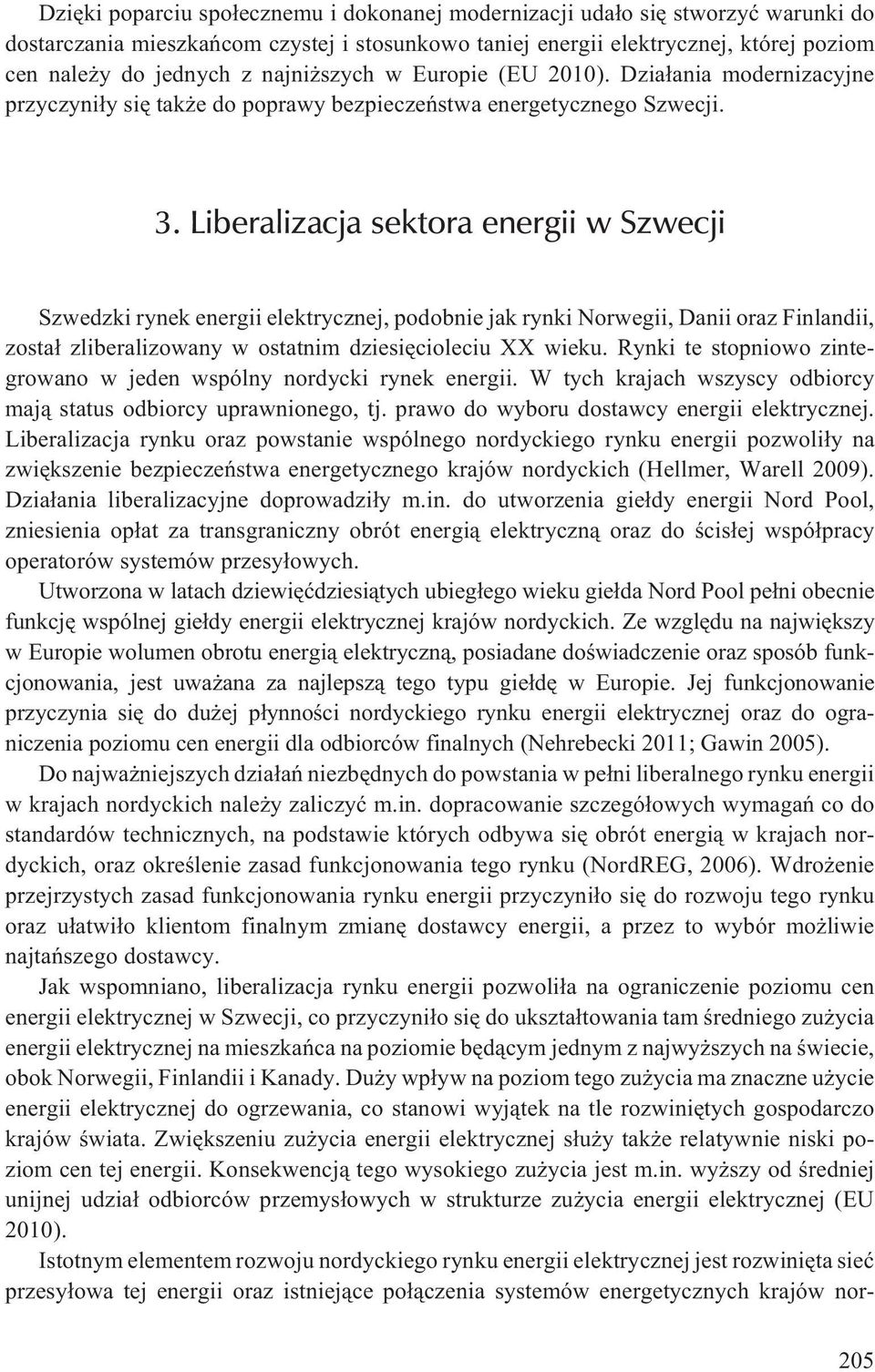 Liberalizacja sektora energii w Szwecji Szwedzki rynek energii elektrycznej, podobnie jak rynki Norwegii, Danii oraz Finlandii, zosta³ zliberalizowany w ostatnim dziesiêcioleciu XX wieku.